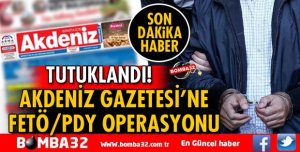ISPARTA AKDENİZ GAZETESİ’NE FETÖ/PDY OPERASYONU