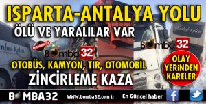 ISPARTA-ANTALYA YOLUNDA FECİ KAZA ÖLÜ VE YARALILAR VAR