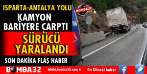 ISPARTA ANTALYA YOLUNDA KAMYON BARİYERE ÇARPTI