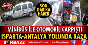 ISPARTA-ANTALYA YOLUNDA MİNİBÜS İLE OTOMOBİL ÇARPIŞTI