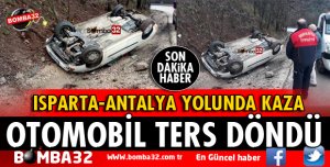 ISPARTA ANTALYA YOLUNDA OTOMOBİL TERS DÖNDÜ