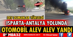ISPARTA ANTALYA YOLUNDA OTOMOBİL YANGINI