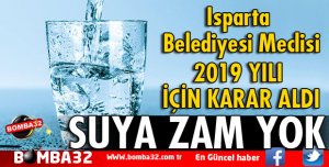 ISPARTA BELEDİYE MECLİSİ SUYA ZAM YAPMAMA KARARI ALDI