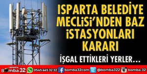 ISPARTA BELEDİYE MECLİSİNDEN BAZ İSTASYONLARI KARARI