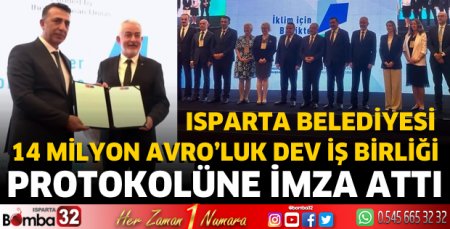 Isparta Belediyesi 14 milyon Avro’luk dev iş birliği protokolüne imza attı