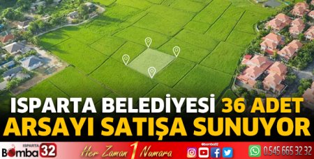 Isparta Belediyesi 36 adet arsayı satışa sunuyor