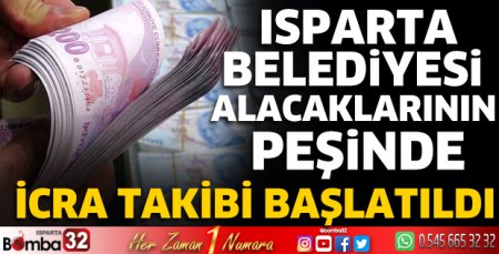 Isparta Belediyesi alacaklarının peşinde
