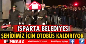 ISPARTA BELEDİYESİ ŞEHİDİMİZ İÇİN OTOBÜS KALDIRIYOR