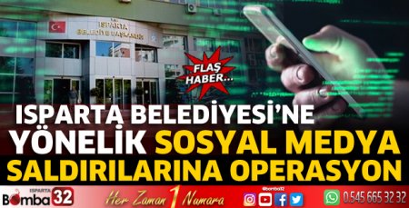 Isparta Belediyesi’ne yönelik sosyal medya saldırılarına operasyon