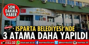 ISPARTA BELEDİYESİNDE 3 ATAMA DAHA YAPILDI
