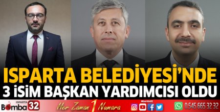 Isparta Belediyesi'nde 3 yeni Başkan Yardımcısı