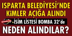 ISPARTA BELEDİYESİ'NDE HANGİ MEMURLAR AÇIĞA ALINDI?