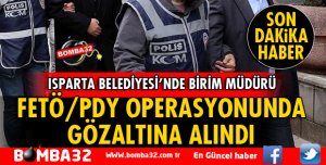 ISPARTA BELEDİYESİ'NDEN 1 MÜDÜR FETÖ OPERASYONUNDA GÖZALTINDA