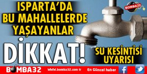 ISPARTA BELEDİYESİNDEN ZORUNLU SU KESİNTİSİ UYARISI