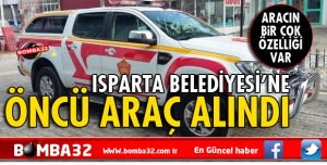 ISPARTA BELEDİYESİ'NE ÖNCÜ ARAÇ ALINDI