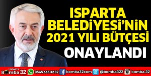 ISPARTA BELEDİYESİNİN 2021 YILI BÜTÇESİ ONAYLANDI