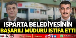 Isparta Belediyesinin başarılı müdürü istifa etti