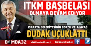 ISPARTA BELEDİYESİ'NİN BORCU RESMEN AÇIKLANDI İŞTE O RAKAM 