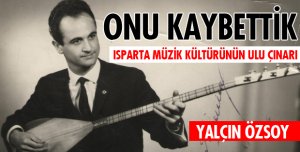 ISPARTA BİR DEĞERİNİ DAHA KAYBETTİ