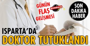 ISPARTA BİR DOKTOR TUTUKLANDI