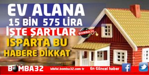 ISPARTA BU HABERE DİKKAT  EV ALANA DESTEK ARTTI!