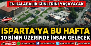 ISPARTA BU HAFTA EN KALABALIK GÜNLERİNİ YAŞAYACAK