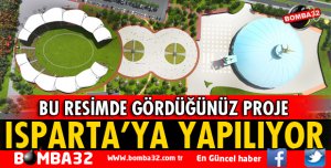 ISPARTA BU PROJEYE SAHİP OLUYOR