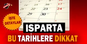 ISPARTA BU TARİHLERE DİKKAT !