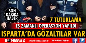 ISPARTA, BURDUR VE ANTALYA'DA DEV OPERASYON