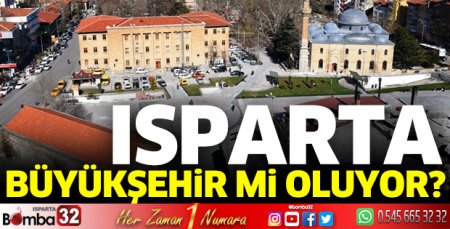 Isparta, büyükşehir mi olacak?