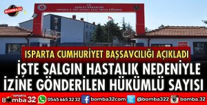 ISPARTA CEZAEVİNDE HÜKÜMLÜLERE SALGIN HASTALIK İZNİ