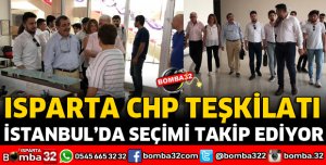 ISPARTA CHP TEŞKİLATI İSTANBUL'DA SEÇİMLERİ TAKİP EDİYOR