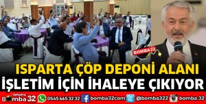ISPARTA ÇÖP DEPONİ ALANININ İŞLETİMİ İÇİN İHALEYE ÇIKILICAK