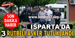 ISPARTA DA 3 RÜTBELİ ASKER TUTUKLANDI