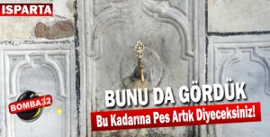 ISPARTA DA BUNU DA GÖRDÜK !