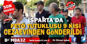 ISPARTA DA CEZAEVİNDE YATAN FETÖCÜ HAKİM VE SAVCILARIN YERİ DEĞİŞTİRİLDİ