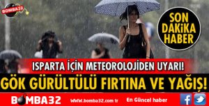 ISPARTA DA KUVVETLİ SAĞANAK YAĞIŞ UYARISI