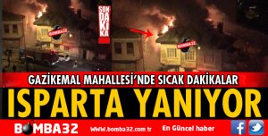 ISPARTA'DA SON DAKİKA KORKUTAN YANGIN 