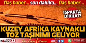 Isparta Dikkat! Toz taşınımı geliyor