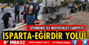ISPARTA-EĞİRDİR KARAYOLUNDA OTOMOBİLLE MOTOSİKLET ÇARPIŞTI