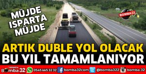 ISPARTA EĞİRDİR YOLU BU YIL TAMAMLANIYOR