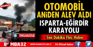 ISPARTA EĞİRDİR YOLUNDA OTOMOBİL ALEV ALDI