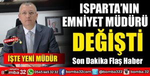 ISPARTA EMNİYET MÜDÜRÜ DEĞİŞTİ