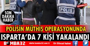 ISPARTA EMNİYETİ 7 KİŞİYİ YAKALADI