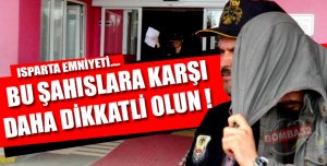 ISPARTA EMNİYETİ VATANDAŞLARI UYARDI !