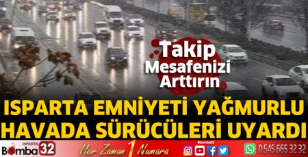 Isparta Emniyeti yağmurlu havada sürücüleri uyardı
