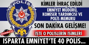 ISPARTA EMNİYET'TE KİMLER İHRAÇ EDİLDİ