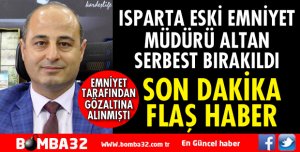 ISPARTA ESKİ EMNİYET MÜDÜRÜ SERBEST BIRAKILDI