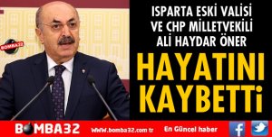 ISPARTA ESKİ VALİSİ ALİ HAYDAR ÖNER YAŞAMINI YİTİRDİ