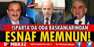 ISPARTA ESNAFI ODA BAŞKANLARINDAN MEMNUN